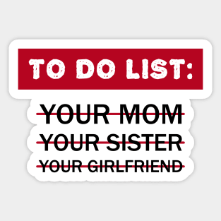 To Do List Your Mom Your Sister Your Girlfriend Sticker